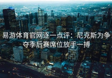 易游体育官网逐一点评：尼克斯为争夺季后赛席位放手一搏