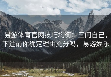 易游体育官网技巧均衡：三问自己，下注前你确定理由充分吗，易游娱乐