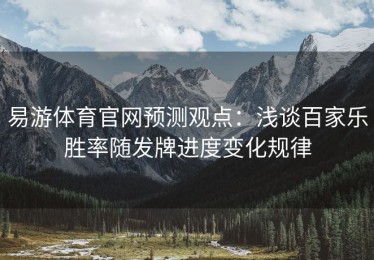 易游体育官网预测观点：浅谈百家乐胜率随发牌进度变化规律