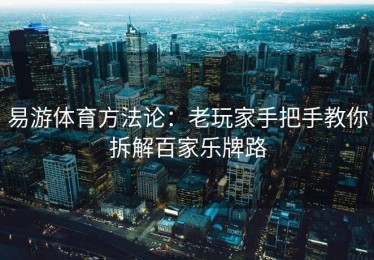 易游体育方法论：老玩家手把手教你拆解百家乐牌路