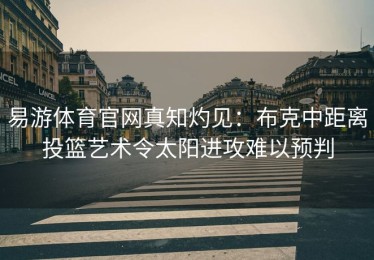 易游体育官网真知灼见：布克中距离投篮艺术令太阳进攻难以预判