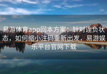 易游体育app回本方案：针对连负状态，如何缩小注码重新出发，易游娱乐平台官网下载