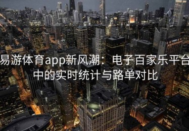 易游体育app新风潮：电子百家乐平台中的实时统计与路单对比