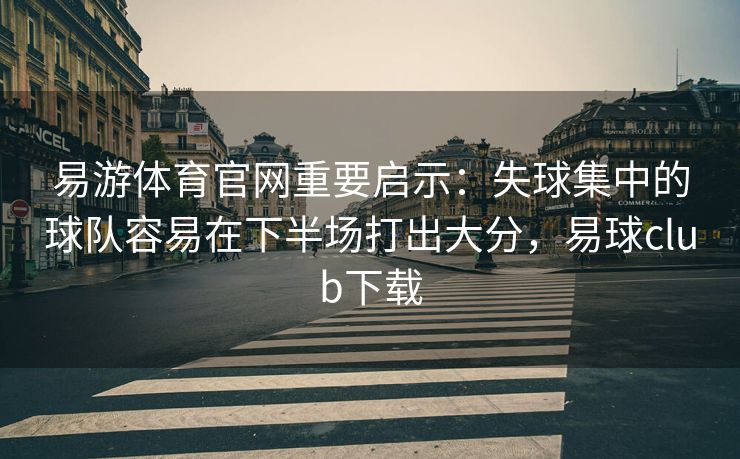 易游体育官网重要启示：失球集中的球队容易在下半场打出大分，易球club下载