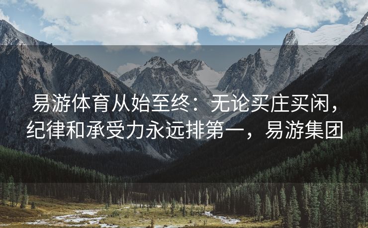 易游体育从始至终：无论买庄买闲，纪律和承受力永远排第一，易游集团
