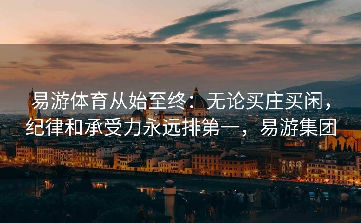 易游体育从始至终：无论买庄买闲，纪律和承受力永远排第一，易游集团