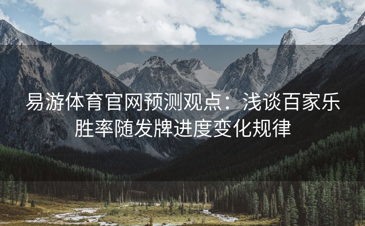 易游体育官网预测观点：浅谈百家乐胜率随发牌进度变化规律