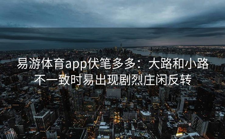易游体育app伏笔多多：大路和小路不一致时易出现剧烈庄闲反转
