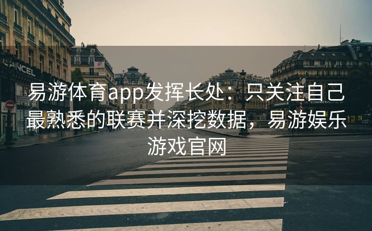 易游体育app发挥长处：只关注自己最熟悉的联赛并深挖数据，易游娱乐游戏官网