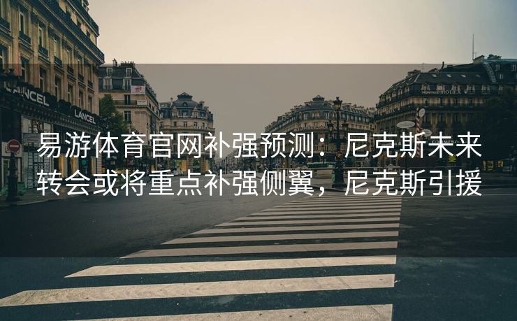易游体育官网补强预测：尼克斯未来转会或将重点补强侧翼，尼克斯引援